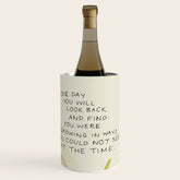 "One Day You Will Look Back And Find: You Were Growing In Ways You Could Not See At The Time." Wine Chiller