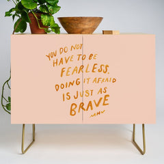 "You Do Not Have To Be Fearless. Doing It Afraid Is Just As Brave." Credenza