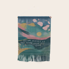 "You Are Worthy Of The Same Love You Give." Wall Hanging