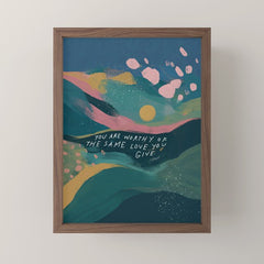 "You Are Worthy Of The Same Love You Give." Mini Art Print