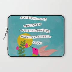 "Take The Time You Need And Let Today Be What Today Needs To Be." Laptop Sleeve