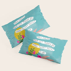 "Take The Time You Need And Let Today Be What Today Needs To Be." Pillow Sham