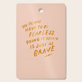 "You Do Not Have To Be Fearless. Doing It Afraid Is Just As Brave." Cutting Board