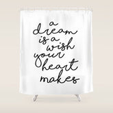 A Dream Is A Wish Your Heart Makes Shower Curtain