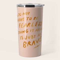 "You Do Not Have To Be Fearless. Doing It Afraid Is Just As Brave." Travel Mug