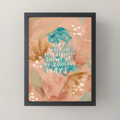"Day After Day Your Strength Shows Up In Miraculous Ways." Mini Art Print