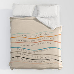 "I Hope In Hallways And Parking Lots You Can Take A Moment To Breathe, To Loosen Your Shoulders And Know It Is Okay To Not Know Everything." Duvet Cover