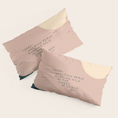 "Today I Will Find Peace Running Wild In The Chaos Of Things." Pillow Sham