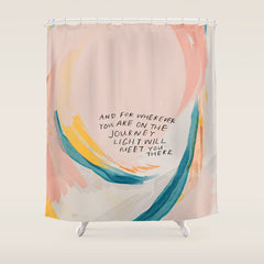 "And For Wherever You Are On The Journey Light Will Meet You There." Shower Curtain