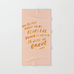 "You Do Not Have To Be Fearless. Doing It Afraid Is Just As Brave." Bath Towel