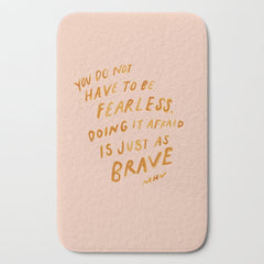"You Do Not Have To Be Fearless. Doing It Afraid Is Just As Brave." Bath Mat