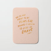 "You Do Not Have To Be Fearless. Doing It Afraid Is Just As Brave." Bath Mat