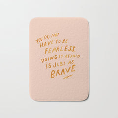 "You Do Not Have To Be Fearless. Doing It Afraid Is Just As Brave." Bath Mat