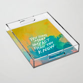 "You Have More Impact Than You Know." Acrylic Tray