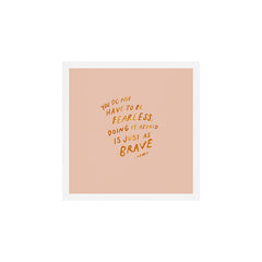 "You Do Not Have To Be Fearless. Doing It Afraid Is Just As Brave." Art Print