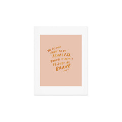 "You Do Not Have To Be Fearless. Doing It Afraid Is Just As Brave." Art Print