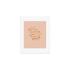 "You Do Not Have To Be Fearless. Doing It Afraid Is Just As Brave." Art Print