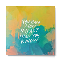 "You Have More Impact Than You Know." Metal Print