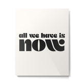 "all we have is now" Metal Print
