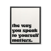 "the way you speak to yourself matters" Framed Canvas Print