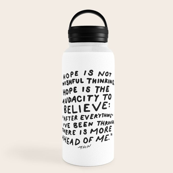"Hope Is Not Wishful Thinking. Hope Is The Audacity To Believe" | Hand Lettered Motivational Design Water Bottle
