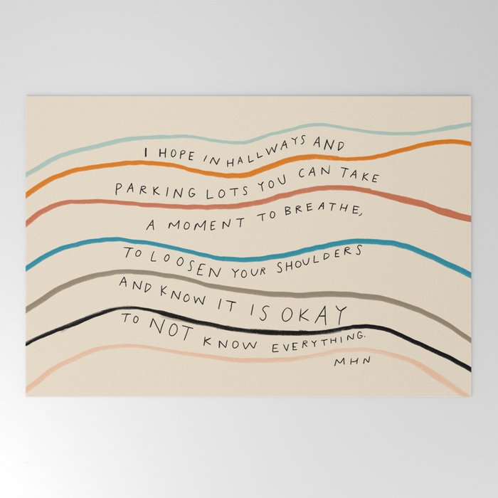 "I Hope In Hallways And Parking Lots You Can Take A Moment To Breathe, To Loosen Your Shoulders And Know It Is Okay To Not Know Everything." Welcome Mat