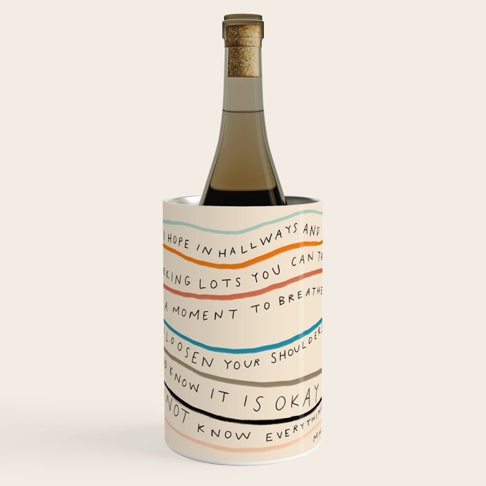 "I Hope In Hallways And Parking Lots You Can Take A Moment To Breathe, To Loosen Your Shoulders And Know It Is Okay To Not Know Everything." Wine Chiller