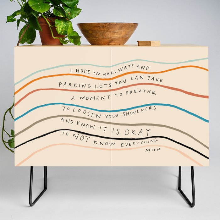"I Hope In Hallways And Parking Lots You Can Take A Moment To Breathe, To Loosen Your Shoulders And Know It Is Okay To Not Know Everything." Credenza