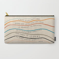 "I Hope In Hallways And Parking Lots You Can Take A Moment To Breathe, To Loosen Your Shoulders And Know It Is Okay To Not Know Everything." Carry All Pouch