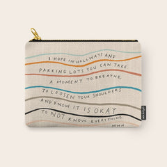 "I Hope In Hallways And Parking Lots You Can Take A Moment To Breathe, To Loosen Your Shoulders And Know It Is Okay To Not Know Everything." Carry All Pouch
