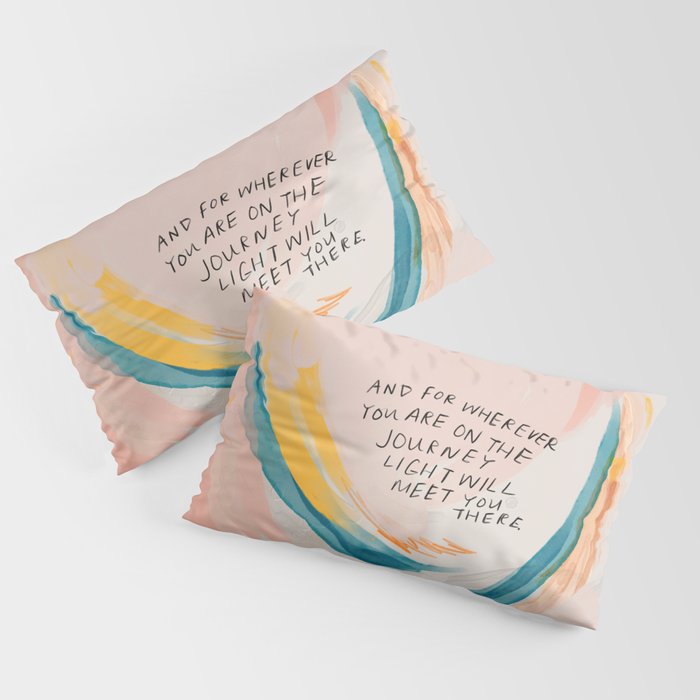 "And For Wherever You Are On The Journey Light Will Meet You There." Pillow Sham