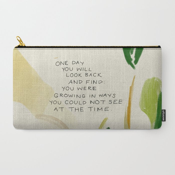 "One Day You Will Look Back And Find: You Were Growing In Ways You Could Not See At The Time." Carry All Pouch