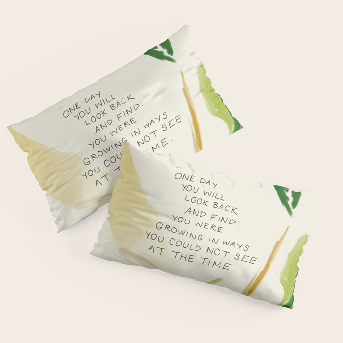 "One Day You Will Look Back And Find: You Were Growing In Ways You Could Not See At The Time." Pillow Sham