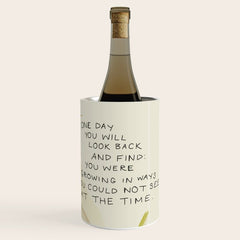 "One Day You Will Look Back And Find: You Were Growing In Ways You Could Not See At The Time." Wine Chiller