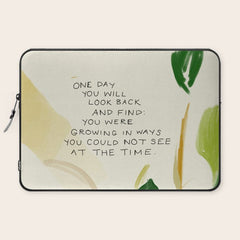 "One Day You Will Look Back And Find: You Were Growing In Ways You Could Not See At The Time." Laptop Sleeve