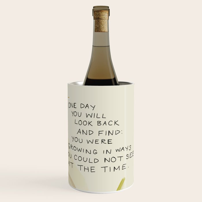 "One Day You Will Look Back And Find: You Were Growing In Ways You Could Not See At The Time." Wine Chiller