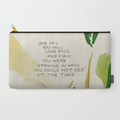 "One Day You Will Look Back And Find: You Were Growing In Ways You Could Not See At The Time." Carry All Pouch