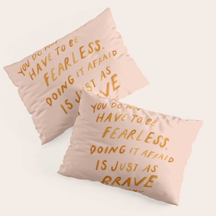 "You Do Not Have To Be Fearless. Doing It Afraid Is Just As Brave." Pillow Sham