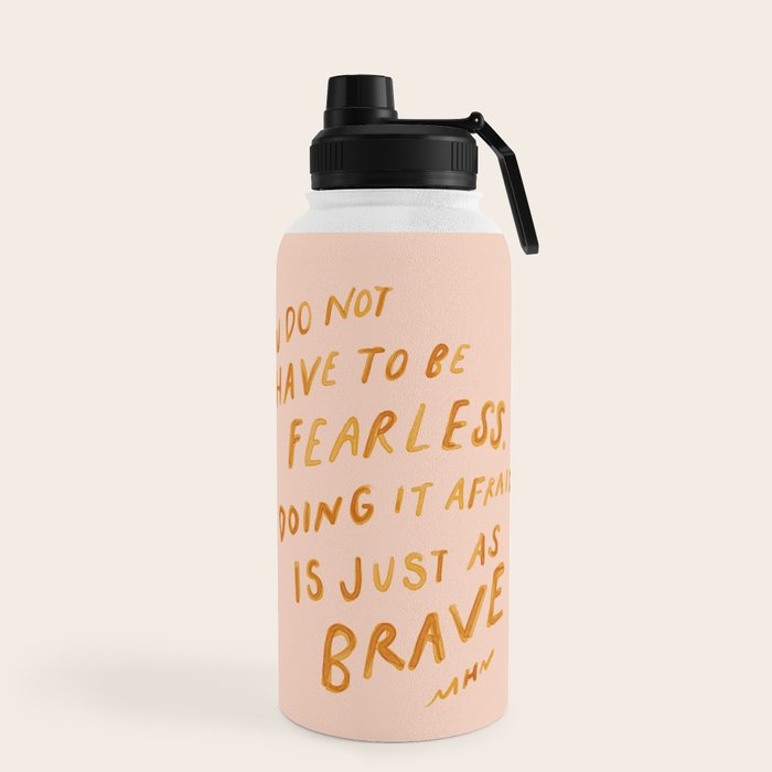 "You Do Not Have To Be Fearless. Doing It Afraid Is Just As Brave." Water Bottle