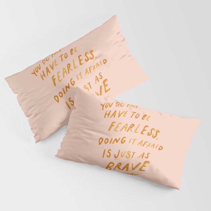 "You Do Not Have To Be Fearless. Doing It Afraid Is Just As Brave." Pillow Sham