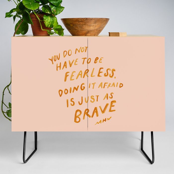 "You Do Not Have To Be Fearless. Doing It Afraid Is Just As Brave." Credenza