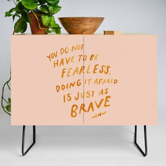 "You Do Not Have To Be Fearless. Doing It Afraid Is Just As Brave." Credenza
