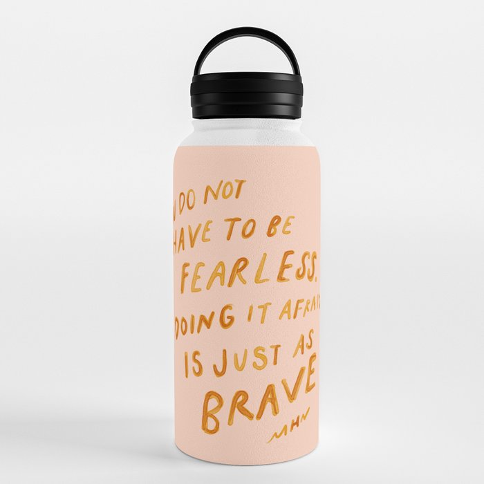 "You Do Not Have To Be Fearless. Doing It Afraid Is Just As Brave." Water Bottle