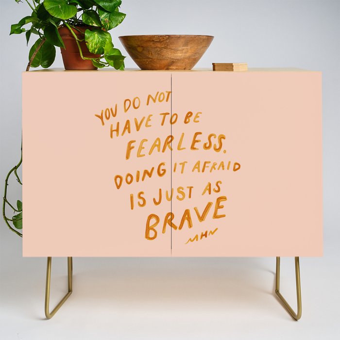 "You Do Not Have To Be Fearless. Doing It Afraid Is Just As Brave." Credenza