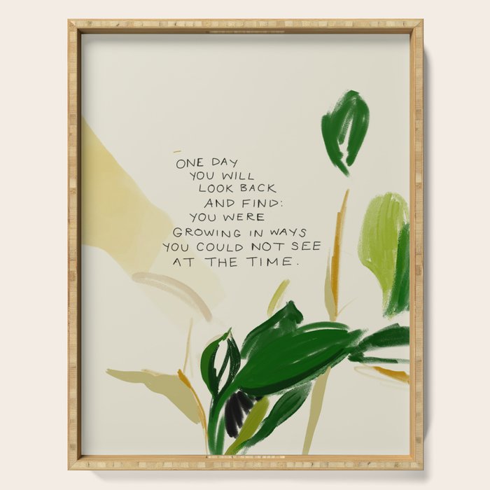 "One Day You Will Look Back And Find: You Were Growing In Ways You Could Not See At The Time." Serving Tray