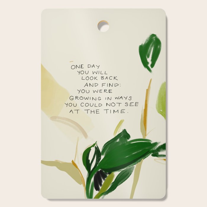 "One Day You Will Look Back And Find: You Were Growing In Ways You Could Not See At The Time." Cutting Board