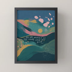 "You Are Worthy Of The Same Love You Give." Mini Art Print