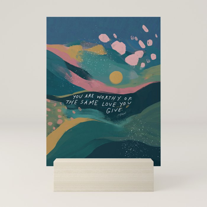 "You Are Worthy Of The Same Love You Give." Mini Art Print