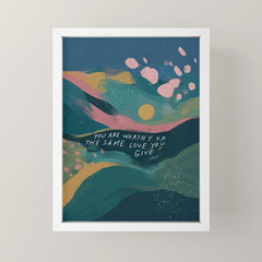 "You Are Worthy Of The Same Love You Give." Mini Art Print