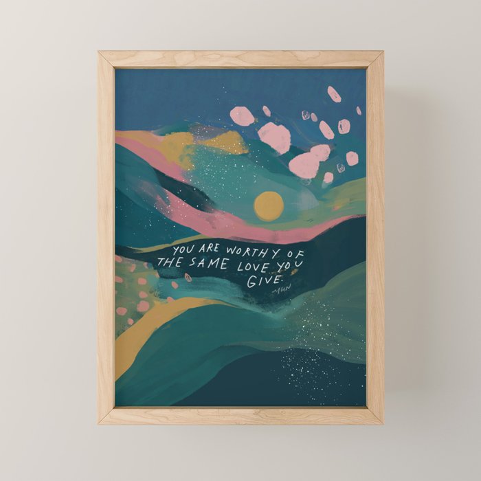 "You Are Worthy Of The Same Love You Give." Mini Art Print